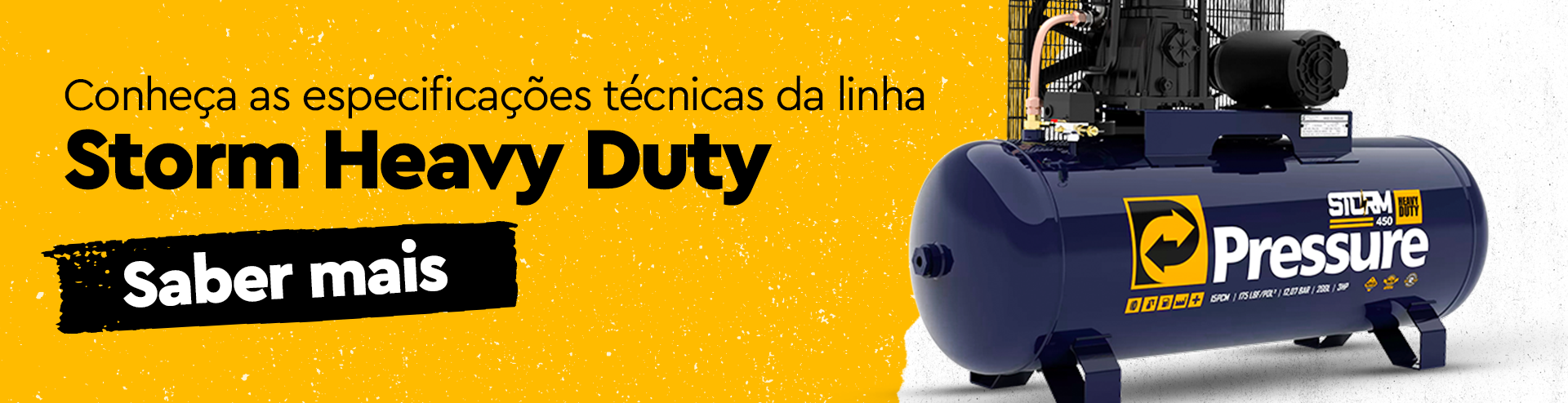 Conheça as especificações técnicas da linha Storm Heavy Duty
Botão: Saber mais
